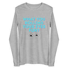 What You Rolling Your Eyes For? Unisex Long Sleeve Tee