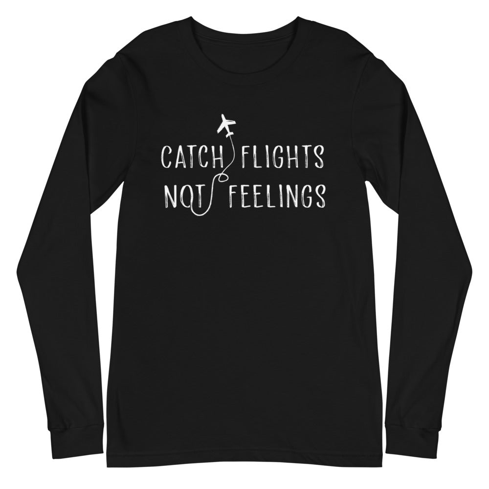 Catch Flights Not Feelings Unisex Long Sleeve T-Shirt
