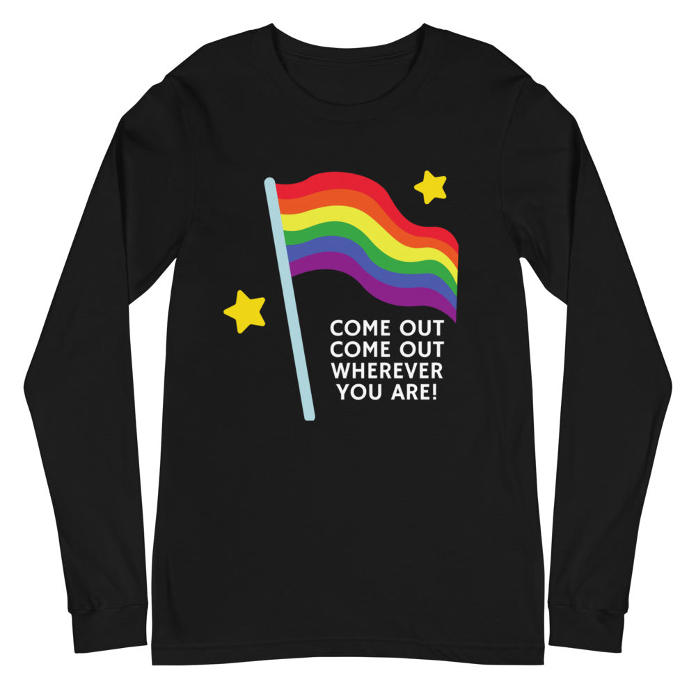 Come Out Come Out Unisex Long Sleeve T-Shirt