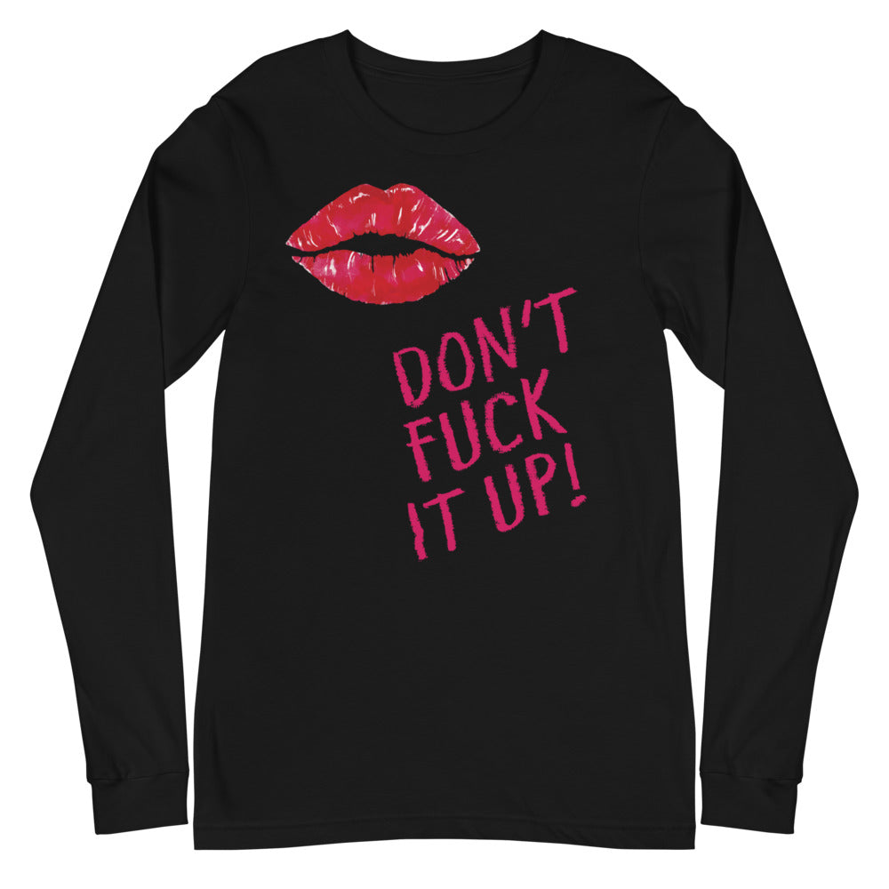 Don't Fuck It Up! Unisex Long Sleeve T-Shirt