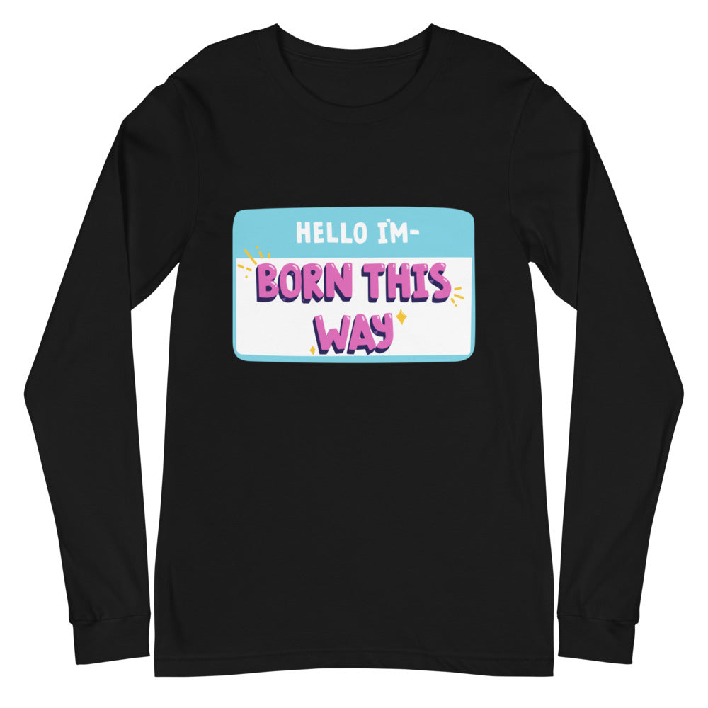 Hello I'm Born This Way Unisex Long Sleeve T-Shirt