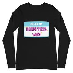 Hello I'm Born This Way Unisex Long Sleeve T-Shirt