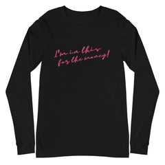 I'm In This For The Money Unisex Long Sleeve T-Shirt