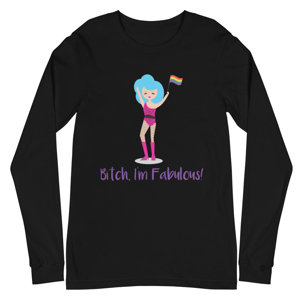 Bitch I'm Fabulous! Drag Queen Unisex Long Sleeve T-Shirt