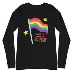 Come Out Come Out Wherever You Are! Unisex Long Sleeve T-Shirt