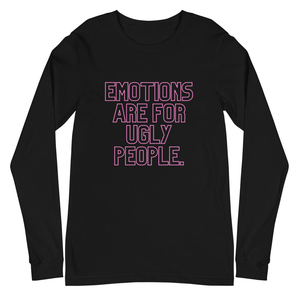 Emotions Are For Ugly People Unisex Long Sleeve T-Shirt