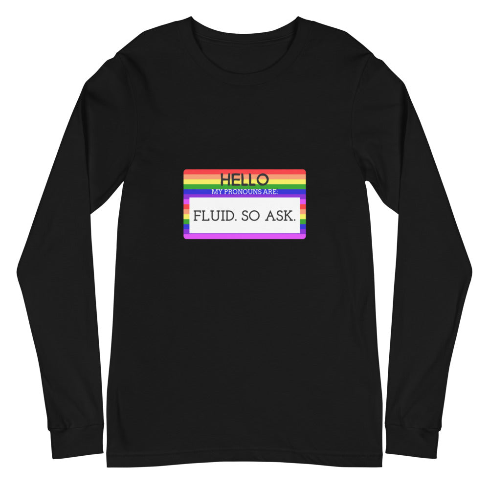 Hello My Pronouns Are Fluid. So Ask Unisex Long Sleeve T-Shirt