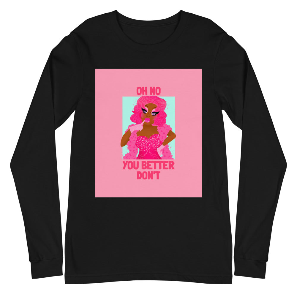 Oh No You Better Don't Unisex Long Sleeve T-Shirt