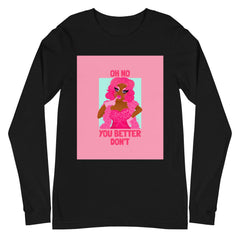 Oh No You Better Don't Unisex Long Sleeve T-Shirt