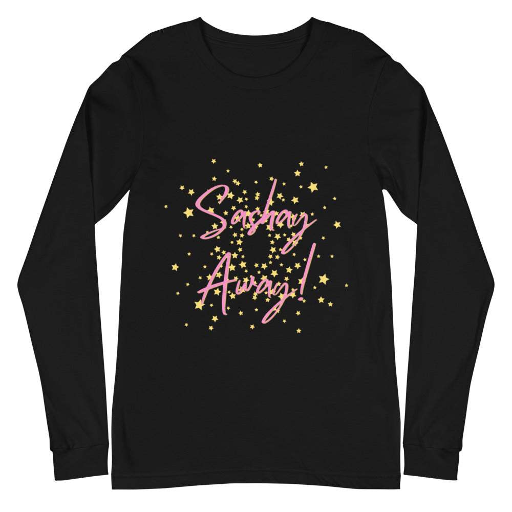 Sashay Away Unisex Long Sleeve T-Shirt