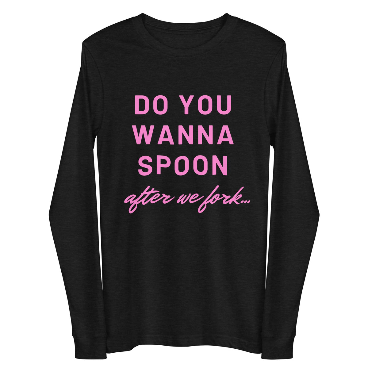 Do You Wanna Spoon After We Fork Unisex Long Sleeve Tee