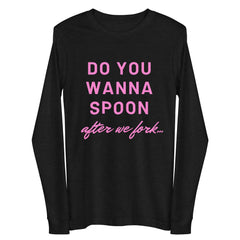 Do You Wanna Spoon After We Fork Unisex Long Sleeve Tee