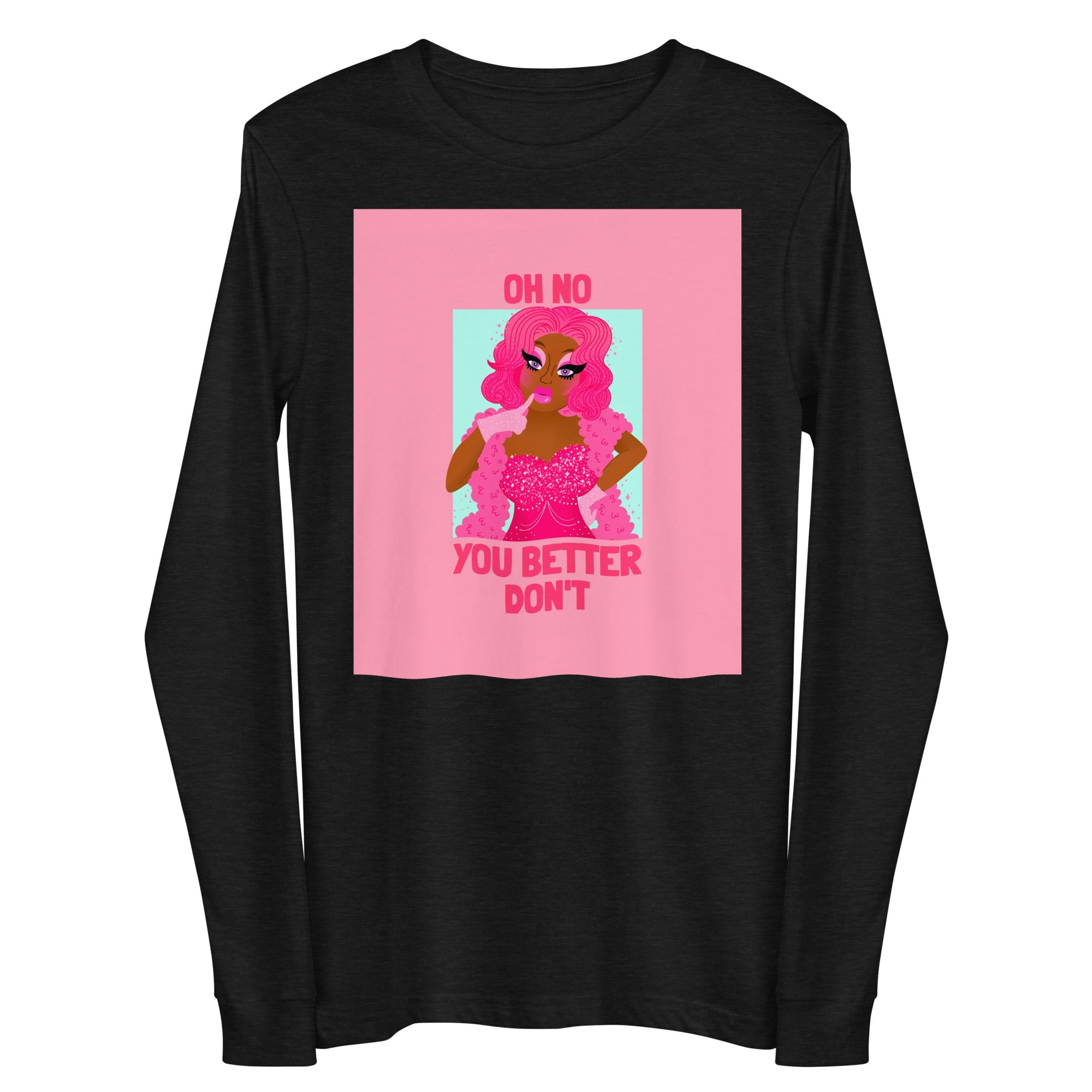Oh No You Betta Don't Unisex Long Sleeve Tee
