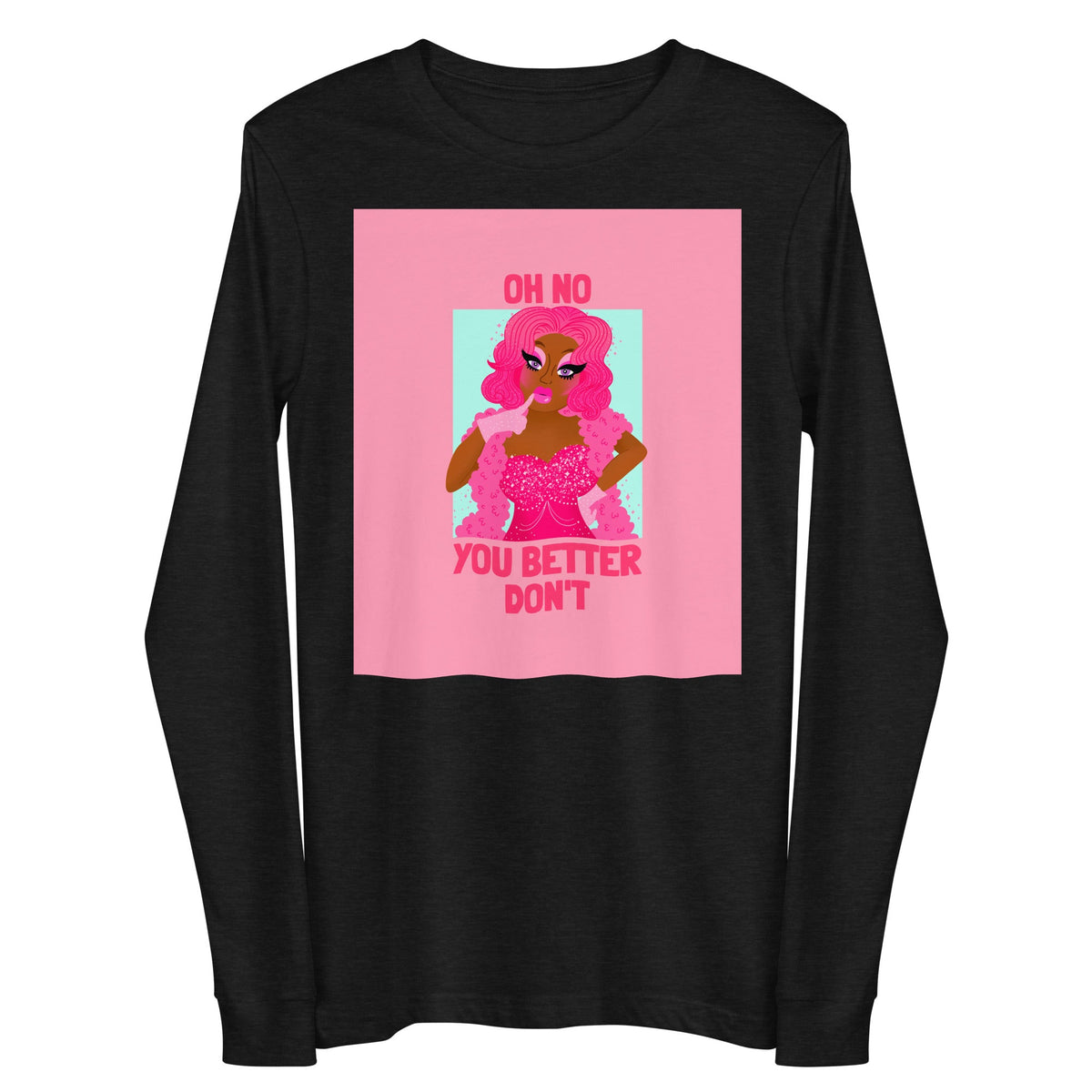 Oh No You Betta Don't Unisex Long Sleeve Tee