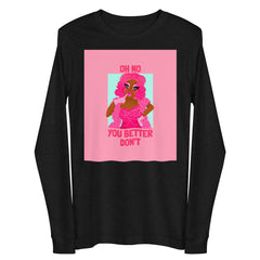 Oh No You Betta Don't Unisex Long Sleeve Tee