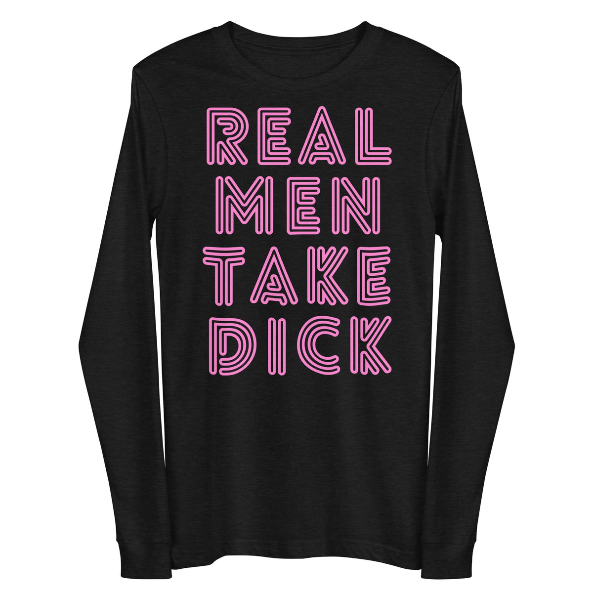 Real Men Take Dick Unisex Long Sleeve Tee
