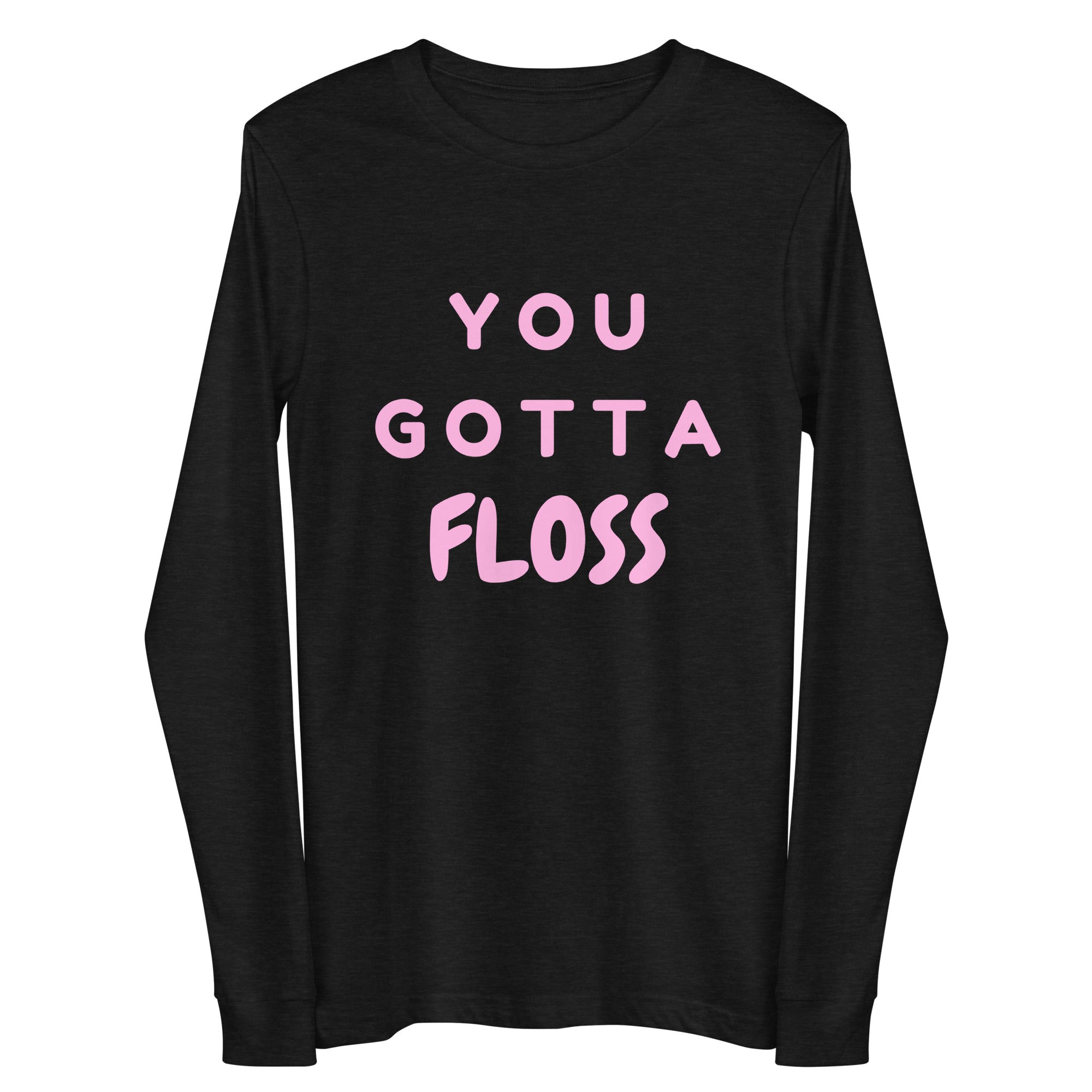 You Gotta Floss Unisex Long Sleeve Tee