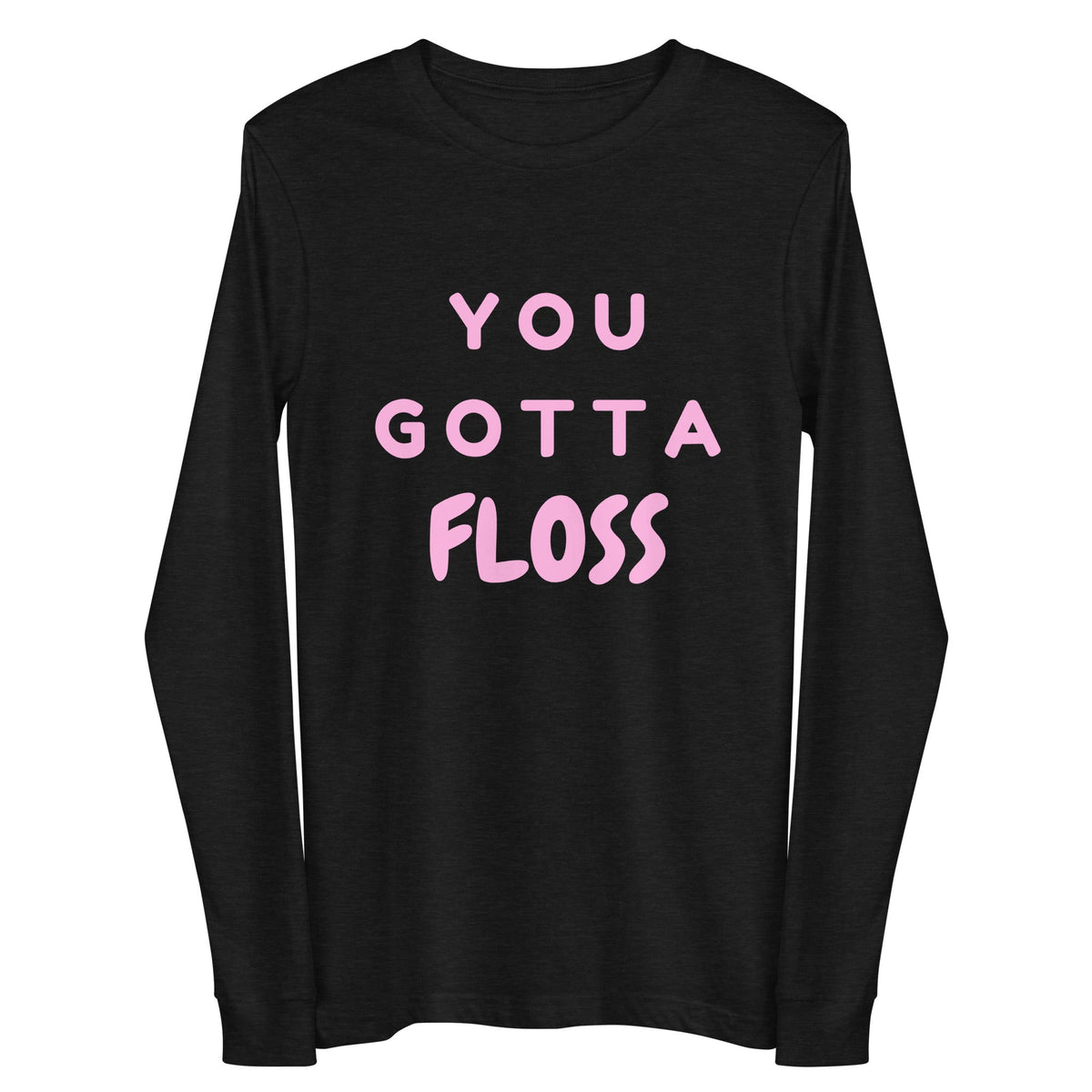 You Gotta Floss Unisex Long Sleeve Tee