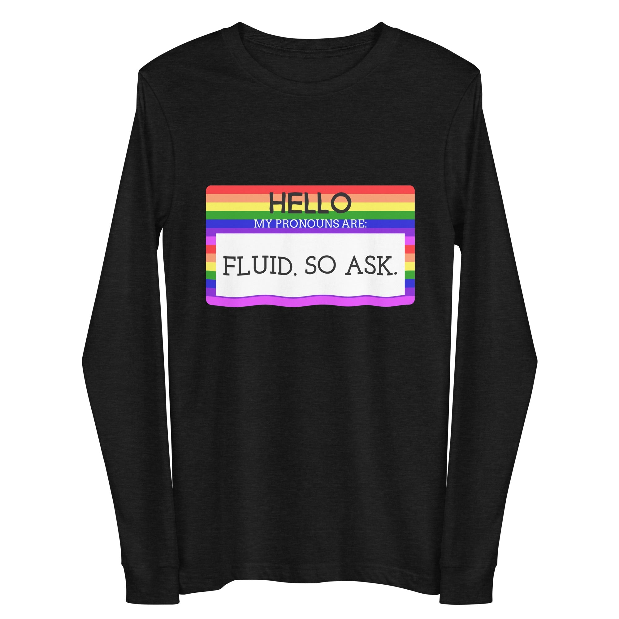 Hello My Pronouns Are Fluid. So Ask. Unisex Long Sleeve Tee