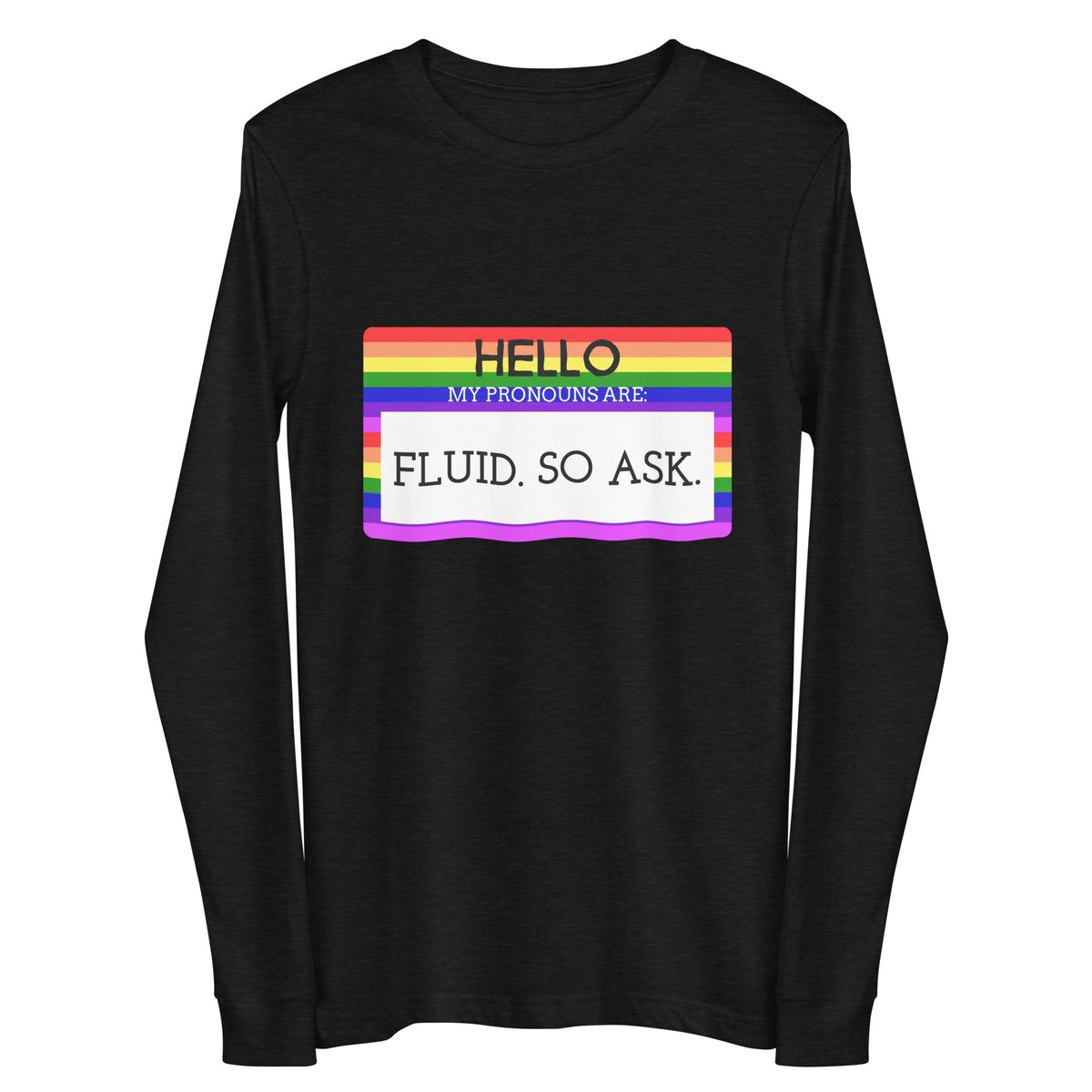 Hello My Pronouns Are Fluid. So Ask. Unisex Long Sleeve Tee
