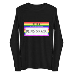 Hello My Pronouns Are Fluid. So Ask. Unisex Long Sleeve Tee