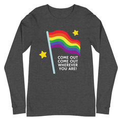 Come Out Come Out Unisex Long Sleeve T-Shirt
