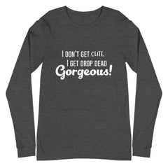 Drop Dead Gorgeous Unisex Long Sleeve T-Shirt
