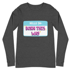 Hello I'm Born This Way Unisex Long Sleeve T-Shirt