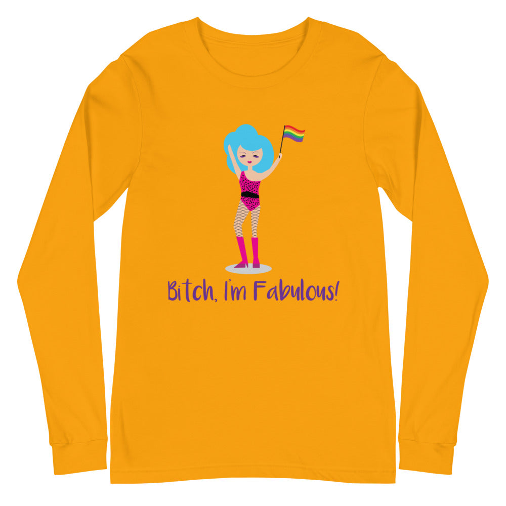Bitch I'm Fabulous! Drag Queen Unisex Long Sleeve T-Shirt