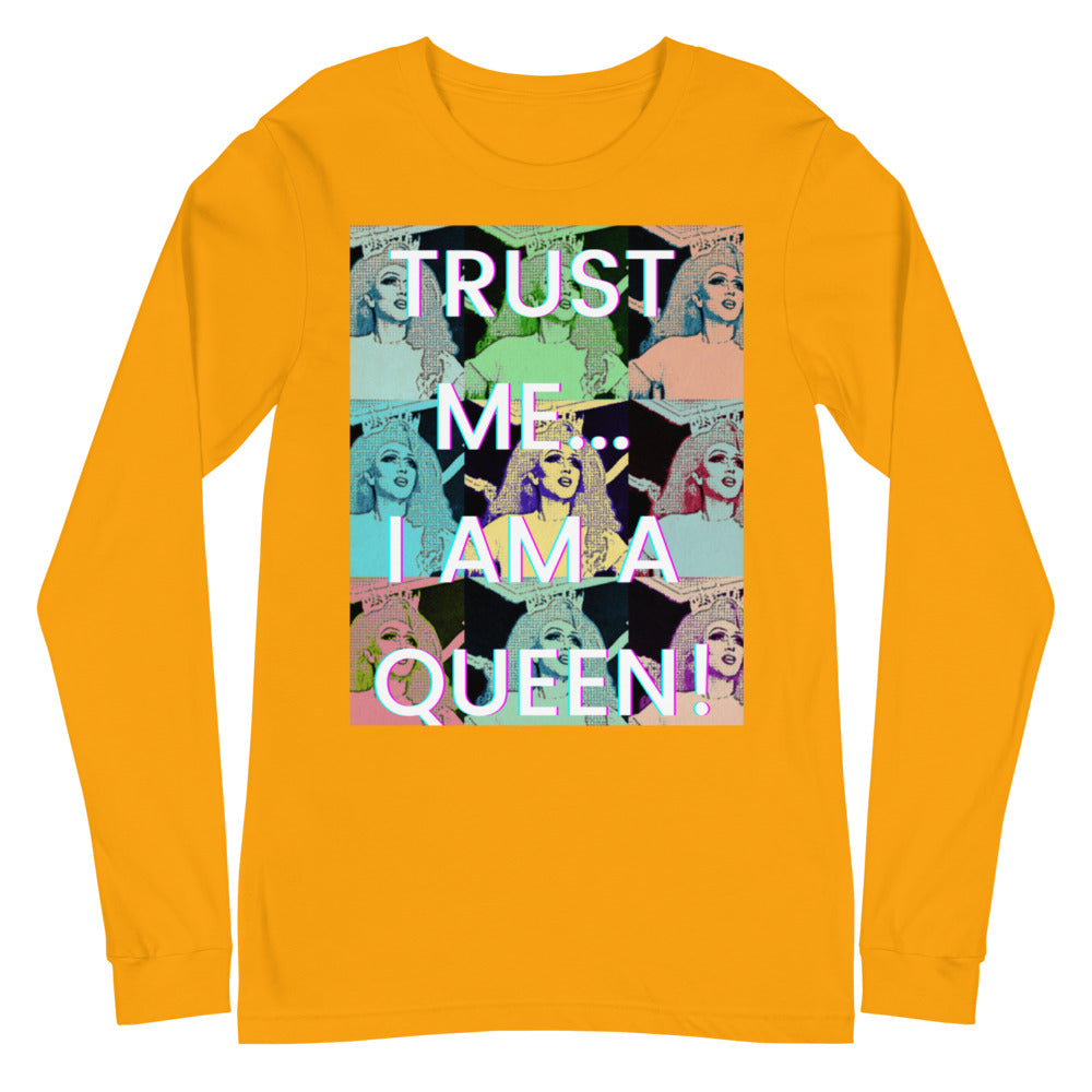 Trust Me...i Am A Queen! Unisex Long Sleeve T-Shirt