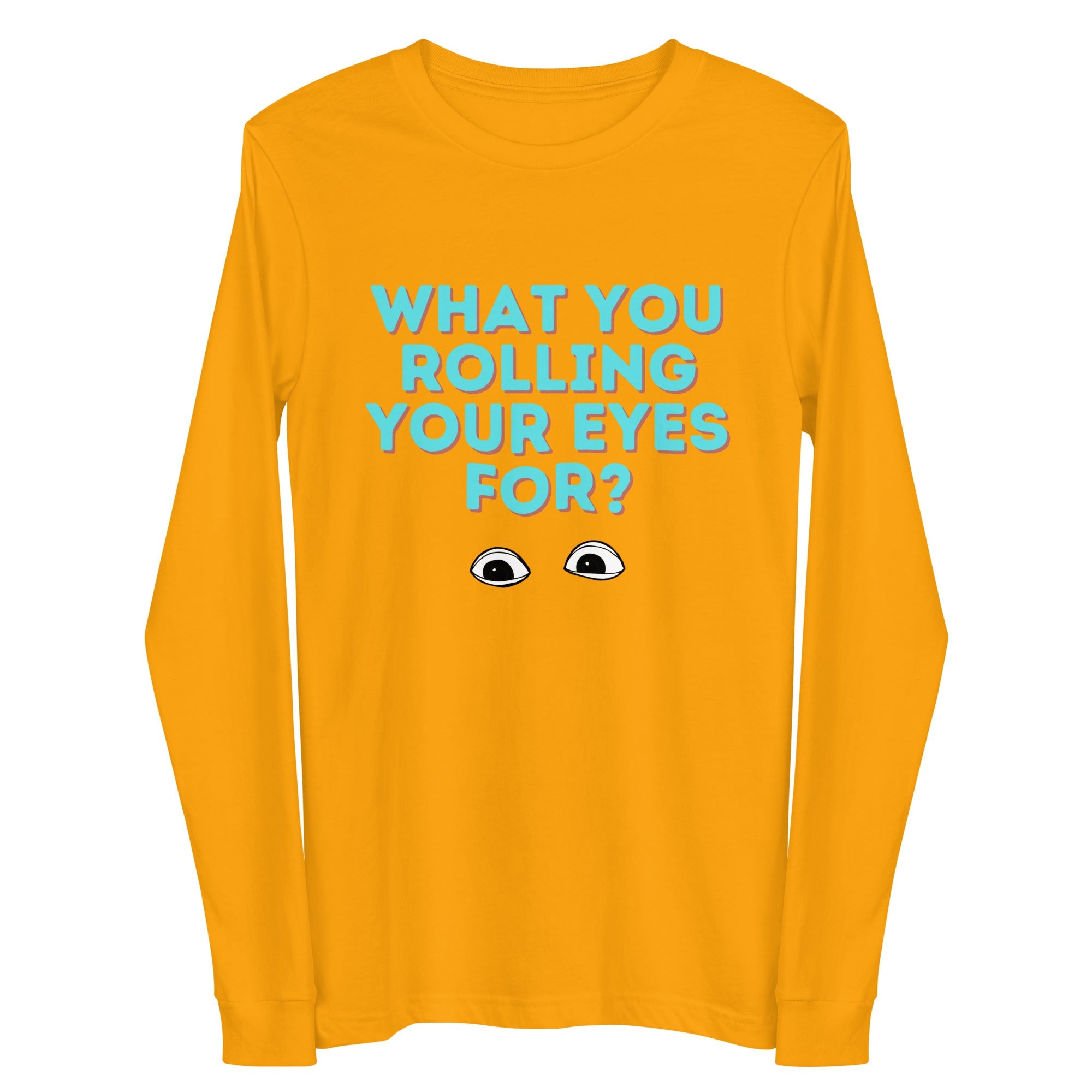 What You Rolling Your Eyes For? Unisex Long Sleeve Tee