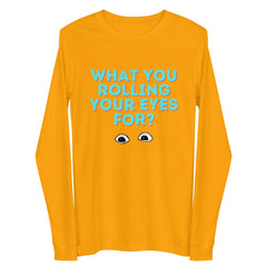 What You Rolling Your Eyes For? Unisex Long Sleeve Tee