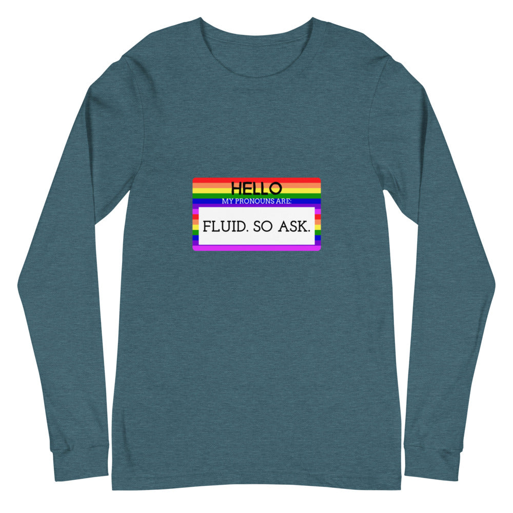 Hello My Pronouns Are Fluid. So Ask Unisex Long Sleeve T-Shirt