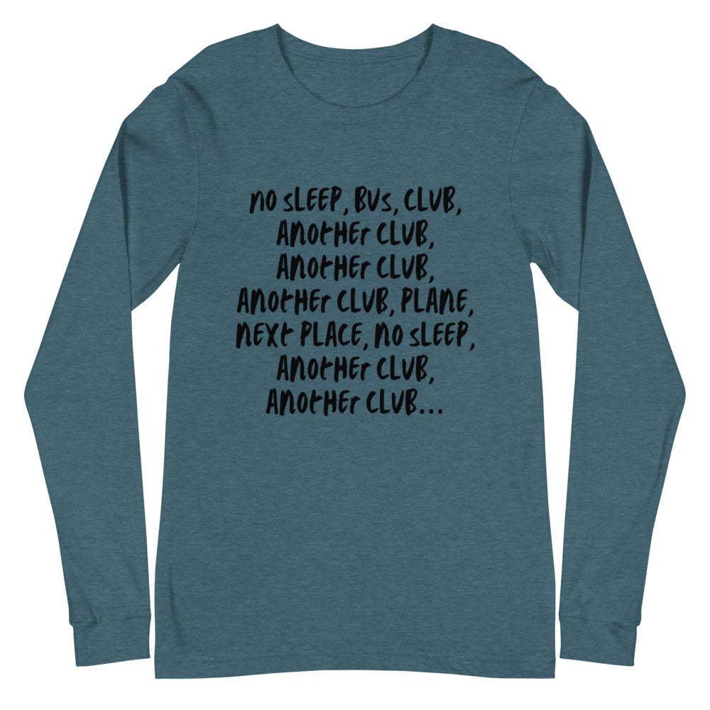 No Sleep, Bus, Club, Another Club Unisex Long Sleeve T-Shirt