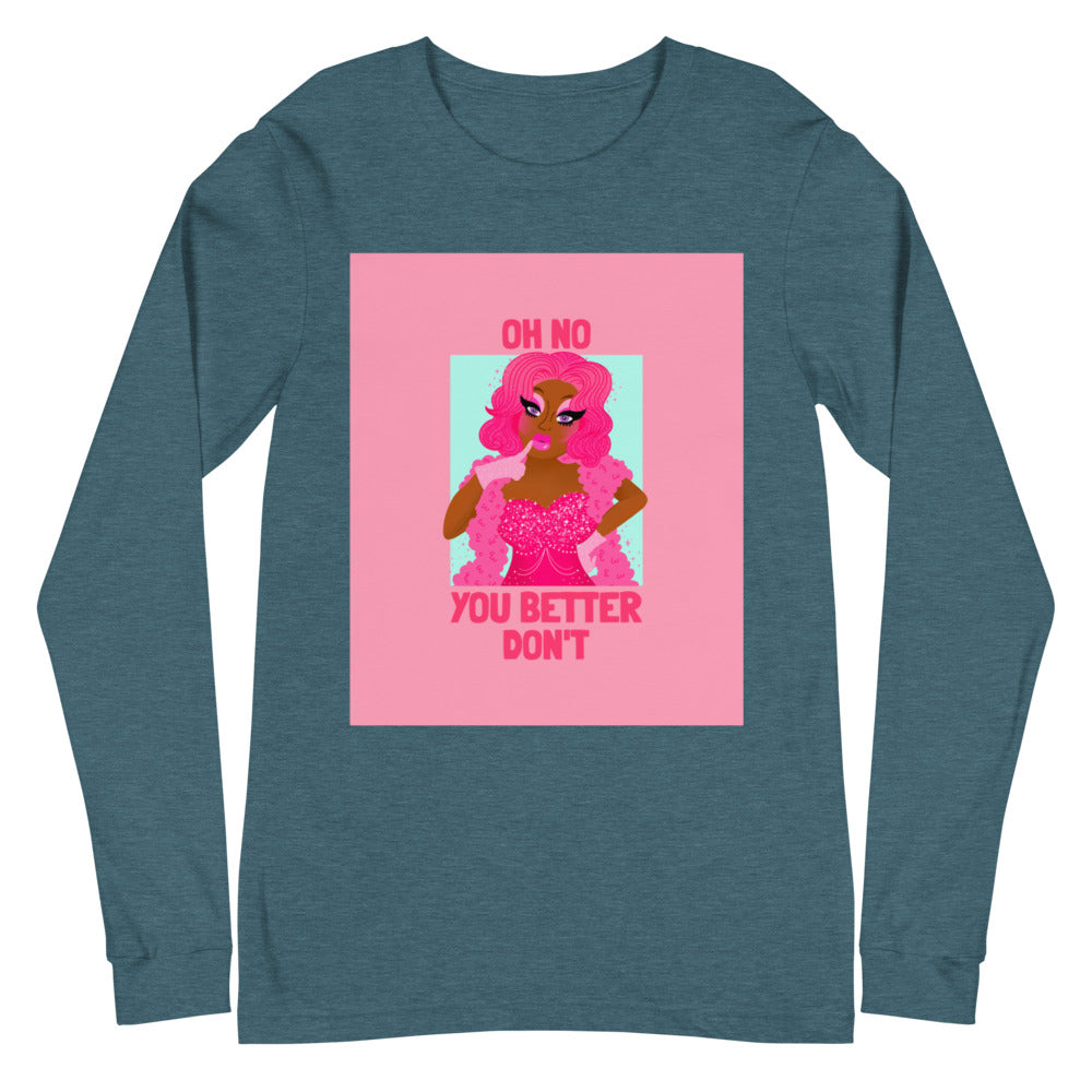 Oh No You Better Don't Unisex Long Sleeve T-Shirt
