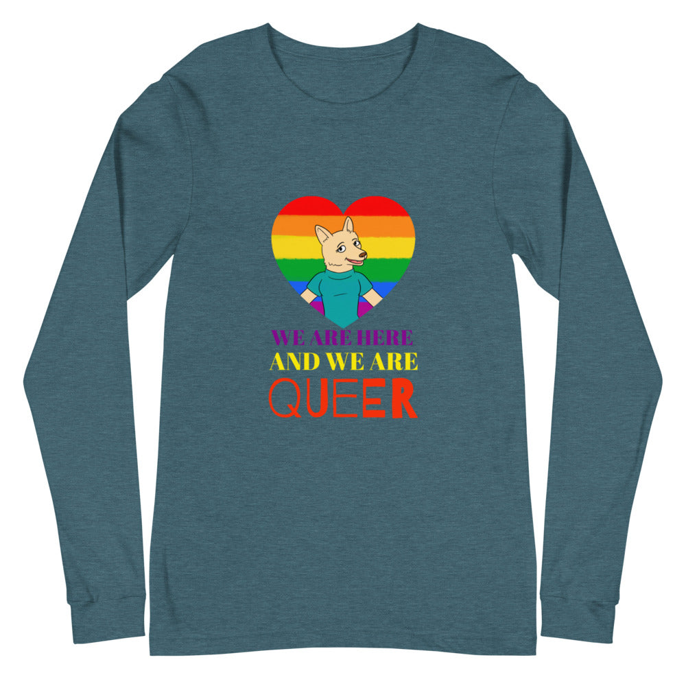 We Are Here And We Are Queer Unisex Long Sleeve T-Shirt