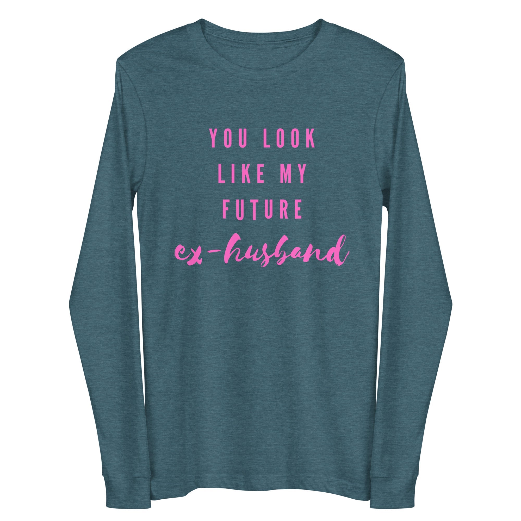 You Look Like My Future Ex-husband Unisex Long Sleeve Tee
