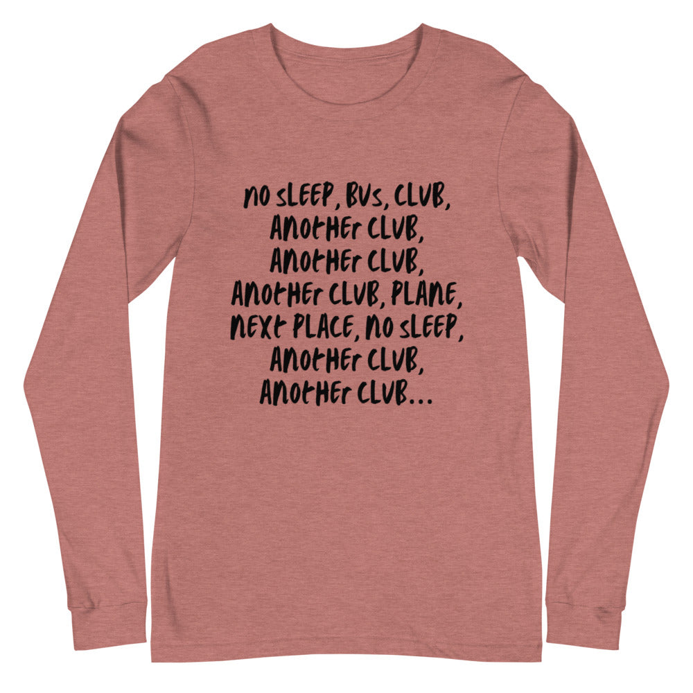 No Sleep, Bus, Club, Another Club Unisex Long Sleeve T-Shirt