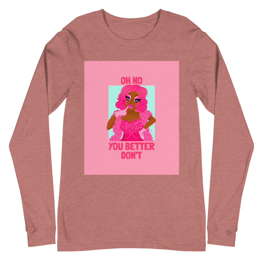 Oh No You Better Don't Unisex Long Sleeve T-Shirt