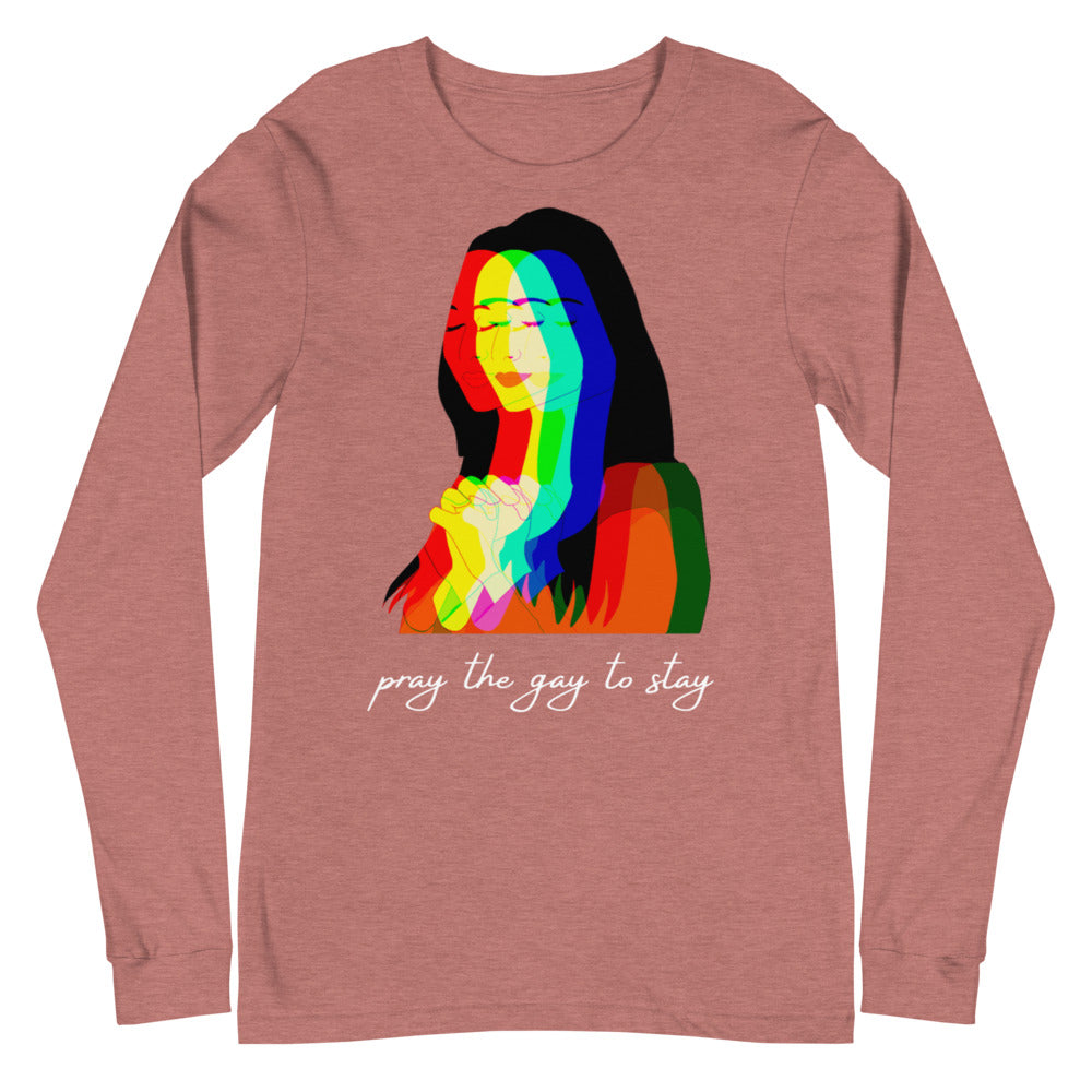 Pray The Gay To Stay Unisex Long Sleeve T-Shirt