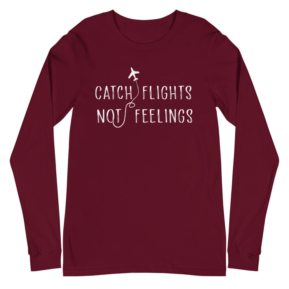 Catch Flights Not Feelings Unisex Long Sleeve T-Shirt