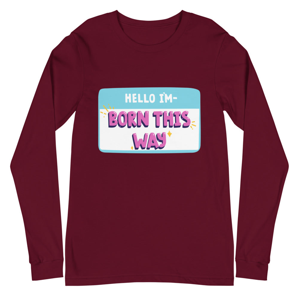 Hello I'm Born This Way Unisex Long Sleeve T-Shirt
