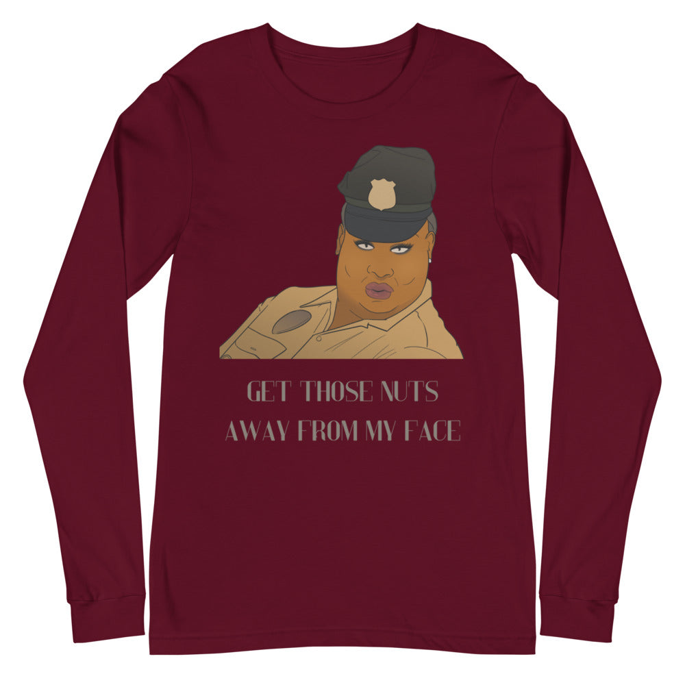 Get Those Nuts Away From My Face! (Latrice Royale) Unisex Long Sleeve T-Shirt