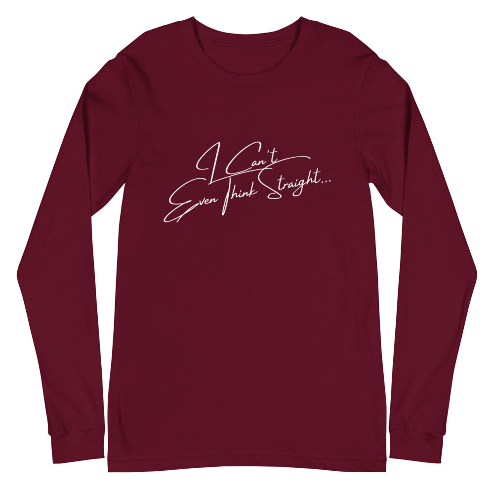 I Can't Even Think Straight Unisex Long Sleeve T-Shirt