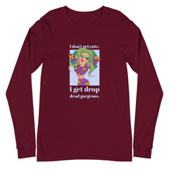 I Get Drop Dead Gorgeous Unisex Long Sleeve T-Shirt