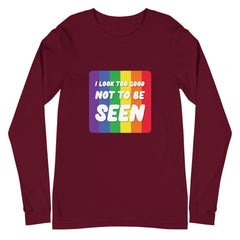 I Look Too Good Not To Be Seen Unisex Long Sleeve T-Shirt