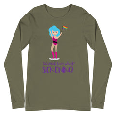 Because I Am What? Sickening! Unisex Long Sleeve T-Shirt