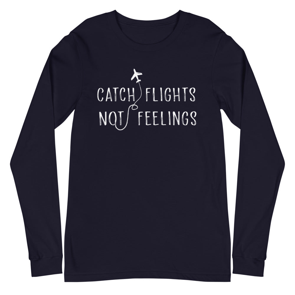Catch Flights Not Feelings Unisex Long Sleeve T-Shirt