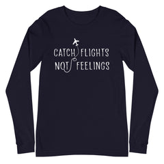 Catch Flights Not Feelings Unisex Long Sleeve T-Shirt