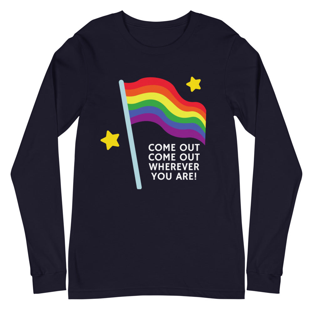 Come Out Come Out Unisex Long Sleeve T-Shirt